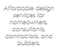 Affordable design services for homeowners, consultants, contractors, and builders.